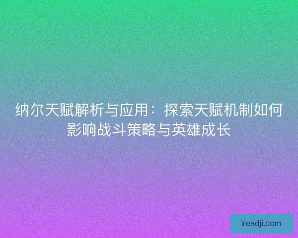 纳尔天赋解析与应用：探索天赋机制如何影响战斗策略与英雄成长
