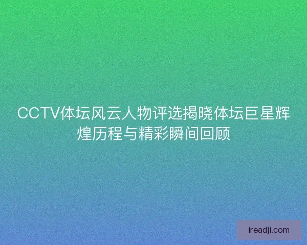 CCTV体坛风云人物评选揭晓体坛巨星辉煌历程与精彩瞬间回顾