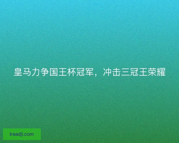 皇马力争国王杯冠军，冲击三冠王荣耀