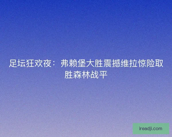 足坛狂欢夜:弗赖堡大胜震撼维拉惊险取胜森林战平 足坛狂欢夜:弗赖堡大胜震撼维拉惊险取胜森林战平