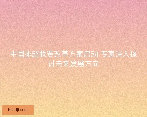 中国排超联赛改革方案启动 专家深入探讨未来发展方向