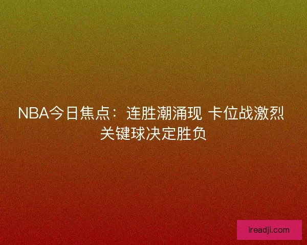 NBA今日焦点：连胜潮涌现 卡位战激烈 关键球决定胜负